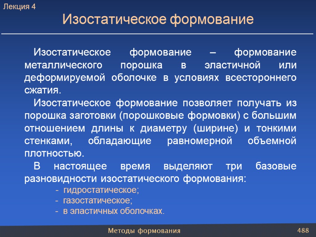 Методы формования 488 Изостатическое формование – формование металлического порошка в эластичной или деформируемой оболочке